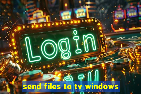 send files to tv windows